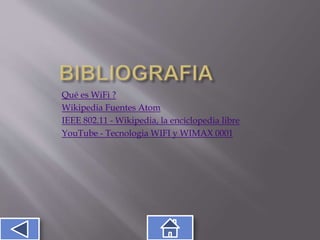 Qué es WiFi ?
Wikipedia Fuentes Atom
IEEE 802.11 - Wikipedia, la enciclopedia libre
YouTube - Tecnologia WIFI y WIMAX 0001
 