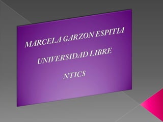 MARCELA GARZON ESPITIA  UNIVERSIDAD LIBRE  NTICS 