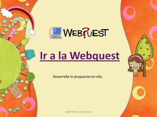 Judith Rivas Lydia Acosta
Desarrolle lo propuesto en ella
 