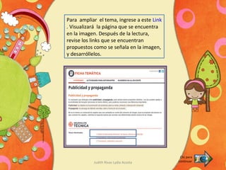 Judith Rivas Lydia Acosta
Para ampliar el tema, ingrese a este Link
. Visualizará la página que se encuentra
en la imagen. Después de la lectura,
revise los links que se encuentran
propuestos como se señala en la imagen,
y desarróllelos.
Clic para
continuar
 