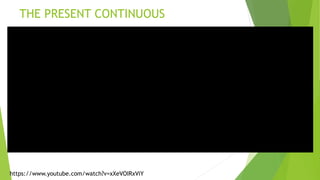 THE PRESENT CONTINUOUS
https://www.youtube.com/watch?v=xXeVOIRxViY
 