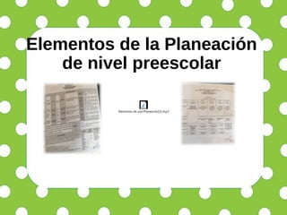 Elementos de la Planeación
de nivel preescolar
Elementos de una Planeación[1].mp3
 