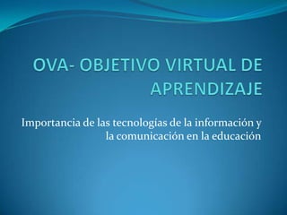 Importancia de las tecnologías de la información y
la comunicación en la educación
 