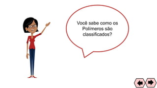 Você sabe como os
Polímeros são
classificados?
31
 