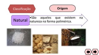 Classificação Origem
•São aqueles que existem na
natureza na forma polimérica.Natural
32
 