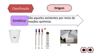 Classificação Origem
São aqueles existentes por meio de
reações químicasSintético
33
 