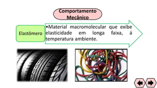 Comportamento
Mecânico
•Material macromolecular que exibe
elasticidade em longa faixa, á
temperatura ambiente.
Elastômero
39
 