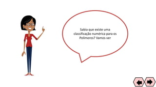 Sabia que existe uma
classificação numérica para os
Polímeros? Vamos ver
43
 