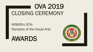 OVA 2019
NYSATA’s 37th
Olympics of the Visual Arts
CLOSING CEREMONY
AWARDS
 