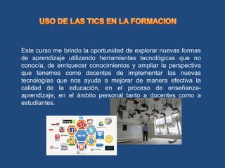 Este curso me brindo la oportunidad de explorar nuevas formas
de aprendizaje utilizando herramientas tecnológicas que no
conocía, de enriquecer conocimientos y ampliar la perspectiva
que tenemos como docentes de implementar las nuevas
tecnologías que nos ayuda a mejorar de manera efectiva la
calidad de la educación, en el proceso de enseñanza-
aprendizaje, en el ámbito personal tanto a docentes como a
estudiantes.
 