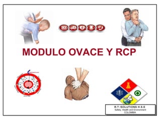 MODULO OVACE Y RCP
R.T /SOLUTIONS H.S.E
Safety, Health and Environment
COLOMBIA
R.T /SOLUTIONS H.S.E
Safety, Health and Environment
COLOMBIA
 