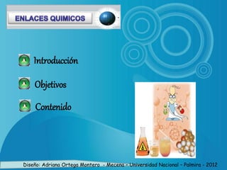 Objetivos
Introducción
Contenido
Diseño: Adriana Ortega Montero - Mecena – Universidad Nacional – Palmira - 2012
 