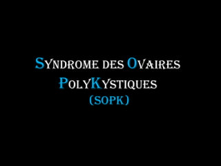 Syndrome des ovaires
   polykystiques
       (SOPK)
 