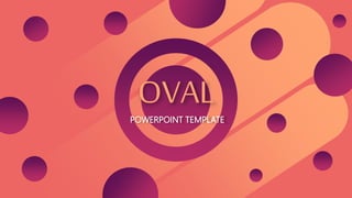 OVAL
POWERPOINT TEMPLATE
 