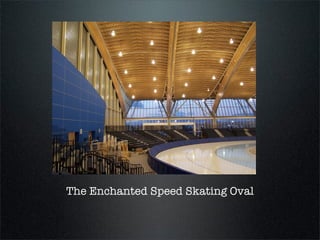 The Enchanted Speed Skating Oval
 