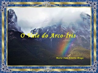 O Vale do Arco-Íris Maria Inês Aroeira Braga 