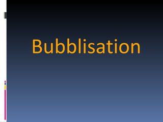 Bubblisation 