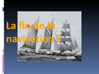 La fin de la navigation ? 