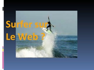 Surfer sur Le Web ? 
