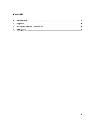 1
Contenido
1. Introducción...................................................................................................................2
2. Objetivos.........................................................................................................................3
3. Desarrollo del tema Conclusiones................................................................................4
4. Bibliografía.....................................................................................................................7
 