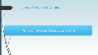 Incontinência Urinária
 