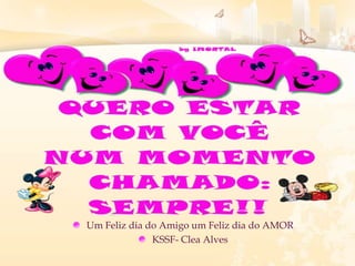 Um Feliz dia do Amigo um Feliz dia do AMOR
KSSF- Clea Alves
 