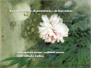 Somente por m da persistência e do bomânim
             eio                          o,




     conseguim tornar realidade nossos
              os
     m ousados sonhos.
       ais
 