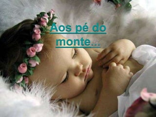 Aos pé do
monte...
 