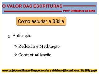 Como estudar a Bíblia
5. Aplicação
 Reflexão e Meditação
 Contextualização
 