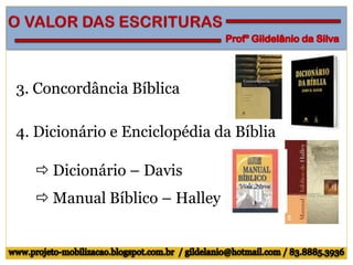 3. Concordância Bíblica
4. Dicionário e Enciclopédia da Bíblia
 Dicionário – Davis
 Manual Bíblico – Halley
 