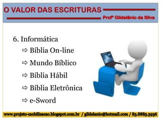 6. Informática
 Bíblia On-line
 Mundo Bíblico
 Bíblia Hábil
 Bíblia Eletrônica
 e-Sword
 