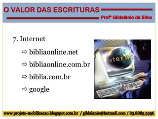 7. Internet
 bibliaonline.net
 bibliaonline.com.br
 biblia.com.br
 google
 