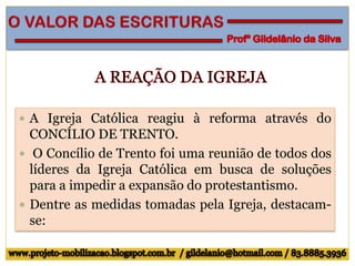  A Igreja Católica reagiu à reforma através do
CONCÍLIO DE TRENTO.
 O Concílio de Trento foi uma reunião de todos dos
líderes da Igreja Católica em busca de soluções
para a impedir a expansão do protestantismo.
 Dentre as medidas tomadas pela Igreja, destacam-
se:
 