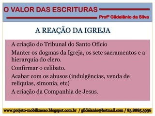  A criação do Tribunal do Santo Ofício
 Manter os dogmas da Igreja, os sete sacramentos e a
hierarquia do clero.
 Confirmar o celibato.
 Acabar com os abusos (indulgências, venda de
relíquias, simonia, etc)
 A criação da Companhia de Jesus.
 