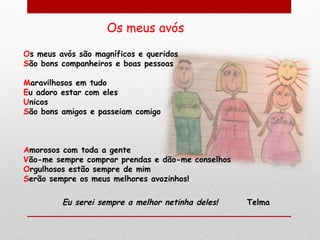 Os meus avós
Os meus avós são magníficos e queridos
São bons companheiros e boas pessoas

Maravilhosos em tudo
Eu adoro es...