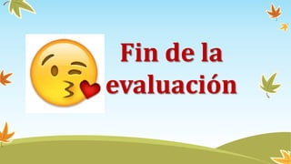 Fin de la
evaluación