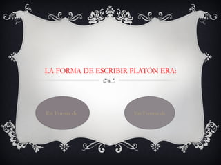 LA FORMA DE ESCRIBIR PLATÓN ERA: En Forma de diálogos En Forma de poemas y cuentos 