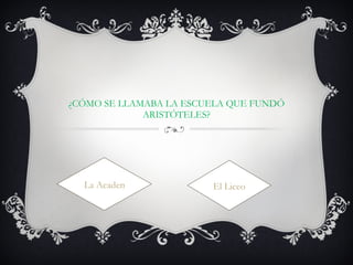 ¿CÓMO SE LLAMABA LA ESCUELA QUE FUNDÓ ARISTÓTELES? La Academia El Liceo 