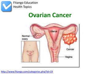 Fitango Education
          Health Topics

                      Ovarian Cancer




http://www.fitango.com/categories.php?id=19
 
