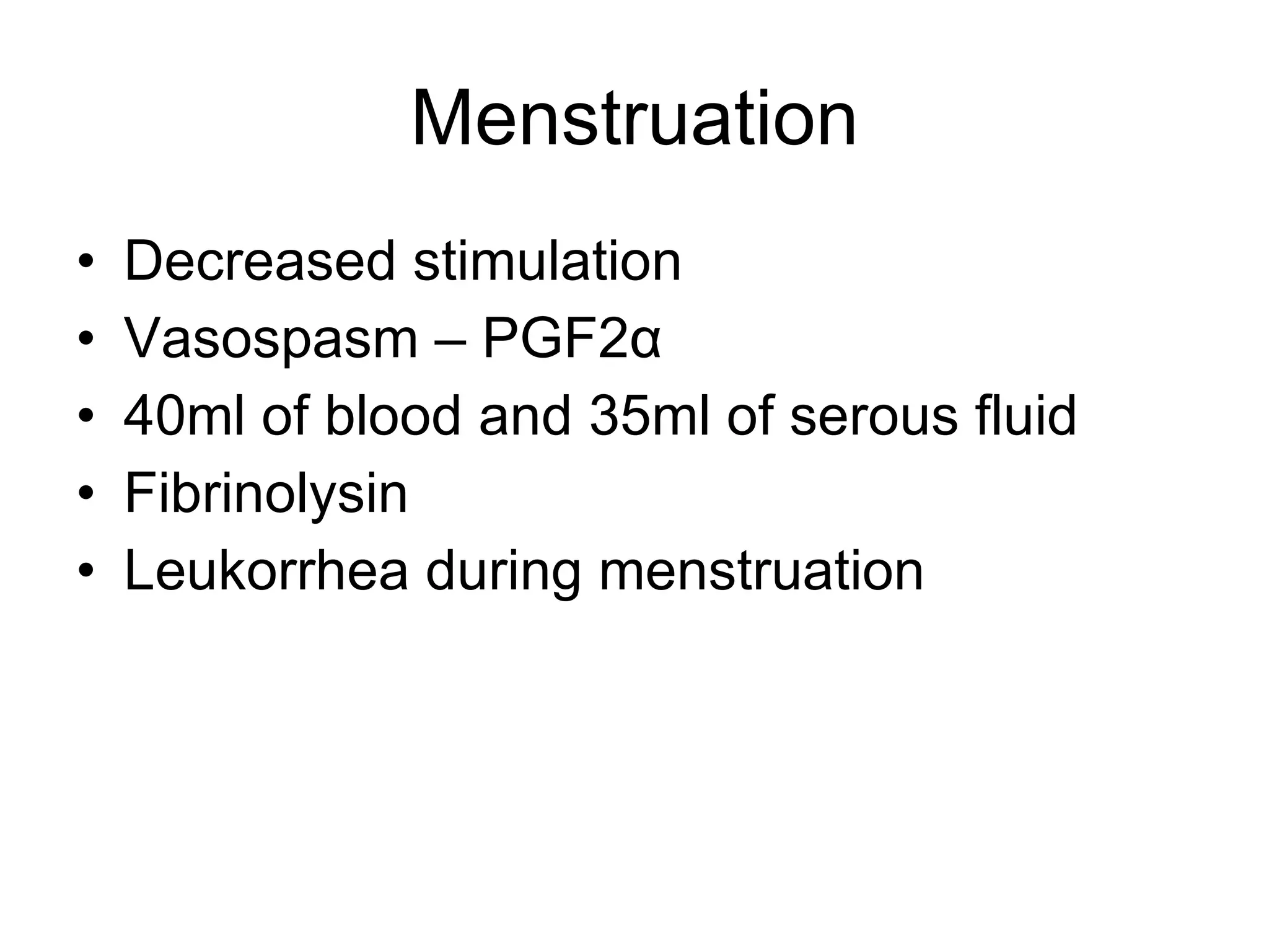 Menstruation Decreased stimulation Vasospasm – PGF2 α 40ml of blood and 35ml of serous fluid Fibrinolysin Leukorrhea during menstruation 