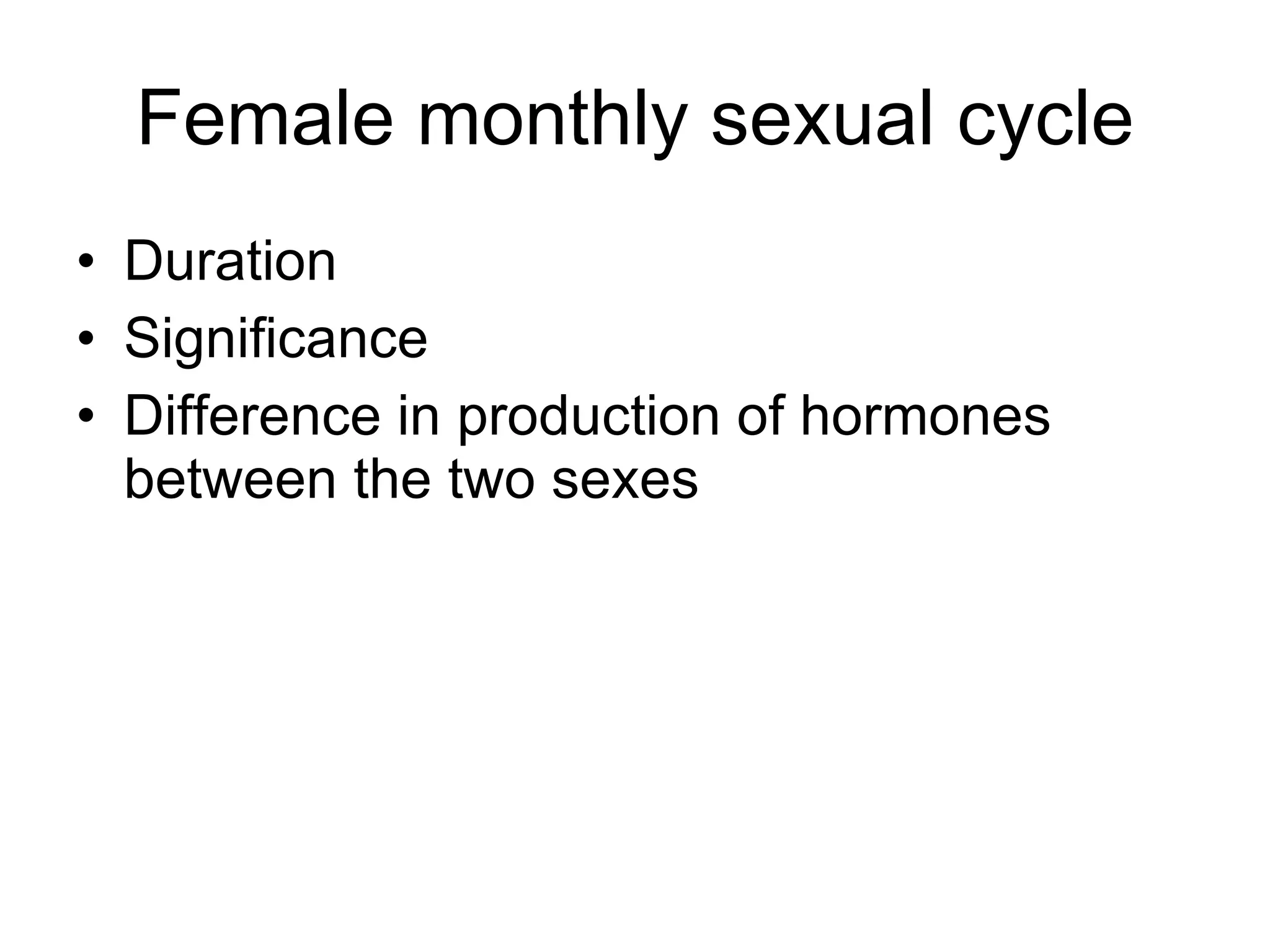 Female monthly sexual cycle Duration Significance Difference in production of hormones between the two sexes 