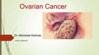 Dr. Abhishek Kothule
Ovarian Cancer
Junior resident-2
 
