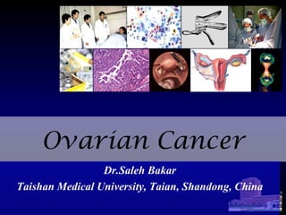 Ovarian Cancer
Dr.Saleh Bakar
Taishan Medical University, Taian, Shandong, China
 
