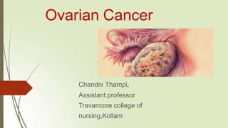 Chandni Thampi,
Assistant professor
Travancore college of
nursing,Kollam
Ovarian Cancer
 