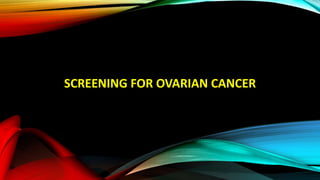 SCREENING FOR OVARIAN CANCER
 