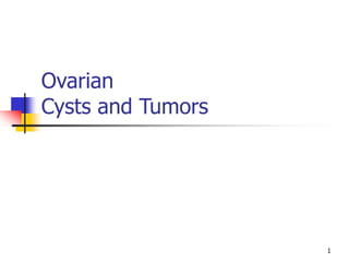 1
Ovarian
Cysts and Tumors
 