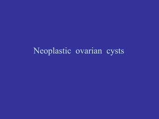 Neoplastic ovarian cysts
 