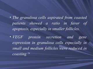 The granulosa cells aspirated from coasted patients showed a ratio in favor of apoptosis, especially in smaller follicles. VEGF protein secretion and gene expression in granulosa cells especially in small and medium follicles were reduced in coasting  24 