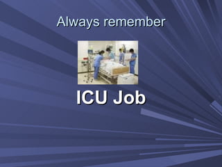 Always remember ICU Job 