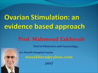 Prof. Mahmoud Zakherah
Prof of Obstetrics and Gynecology,
Women’s Health Hospital Assiut
mszakhera@yahoo.com
2017
 